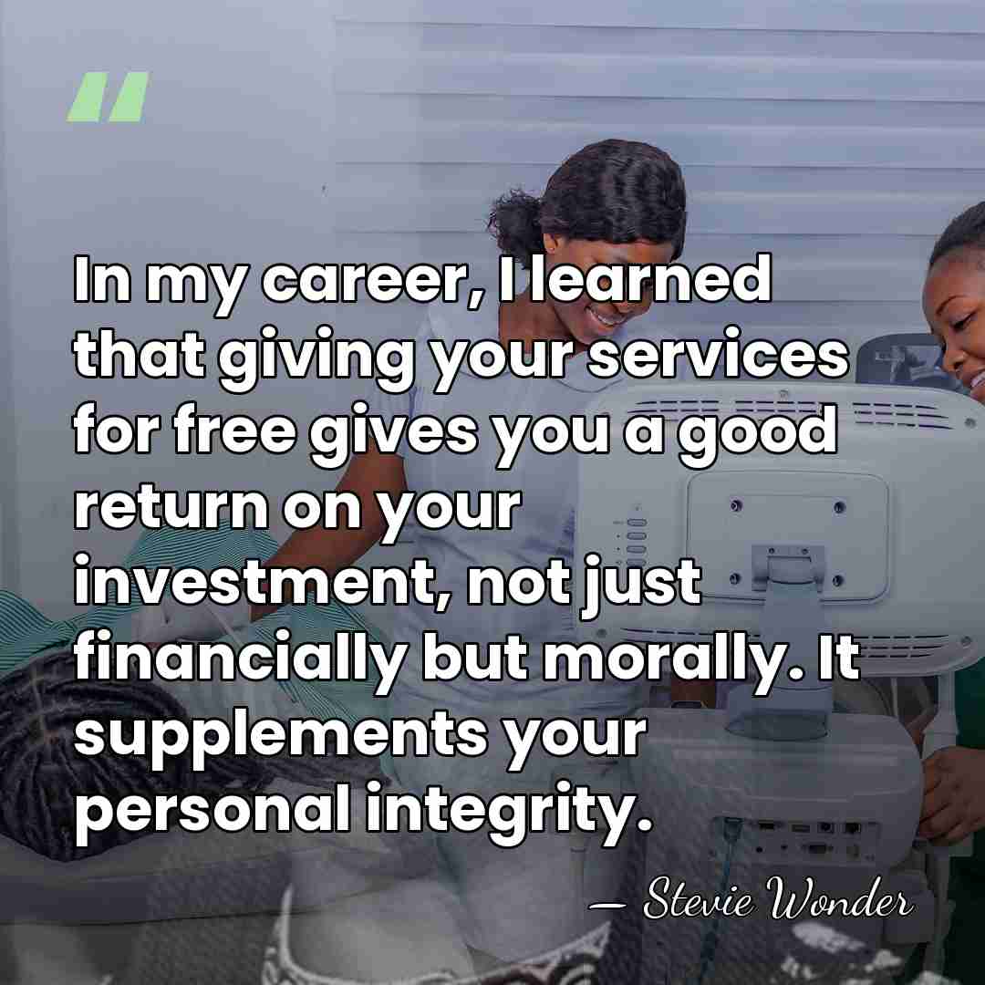 In my career, I learned that giving your services for free gives&hellip; - Stevie Wonder