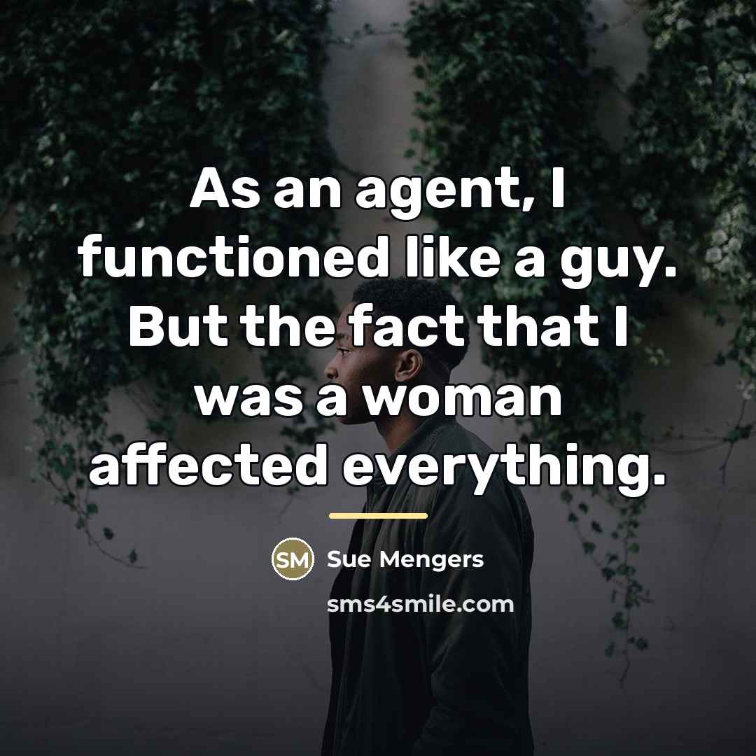 “As an agent, I functioned like a guy. But the…” quote by Sue Mengers
