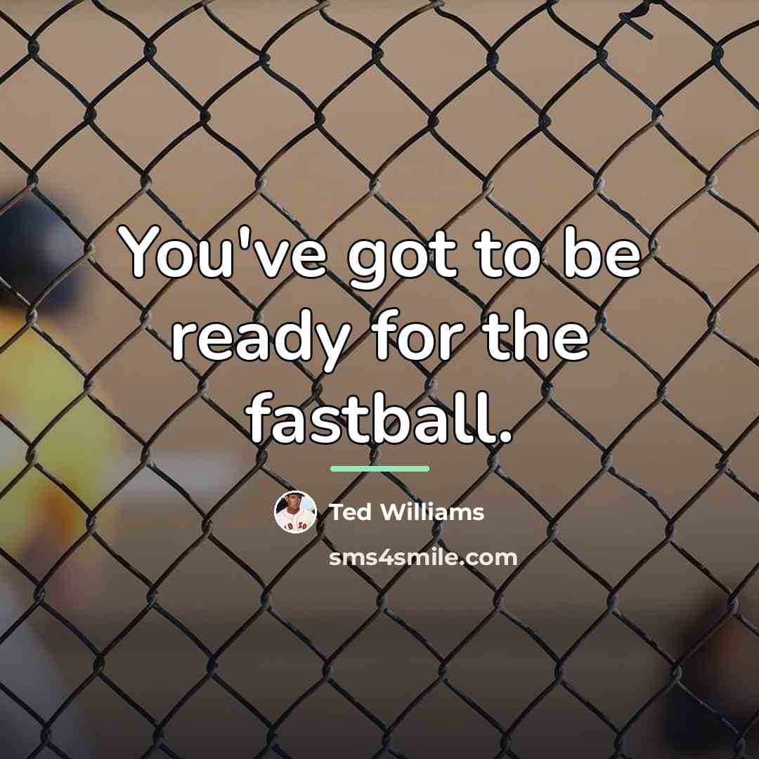 “You've got to be ready for the fastball.…” quote by Ted Williams