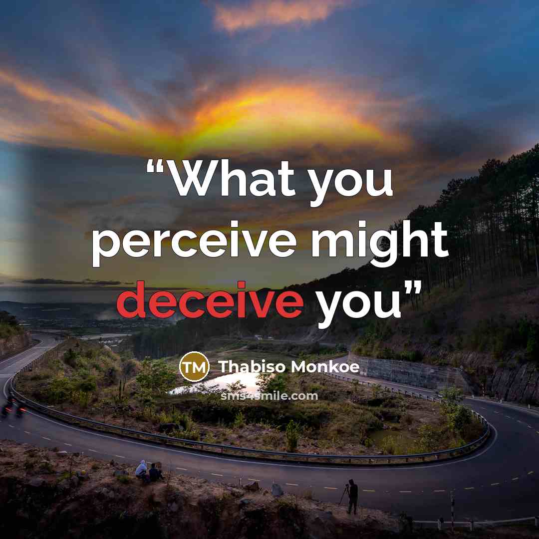 “What you perceive might deceive you” quote by Thabiso Monkoe