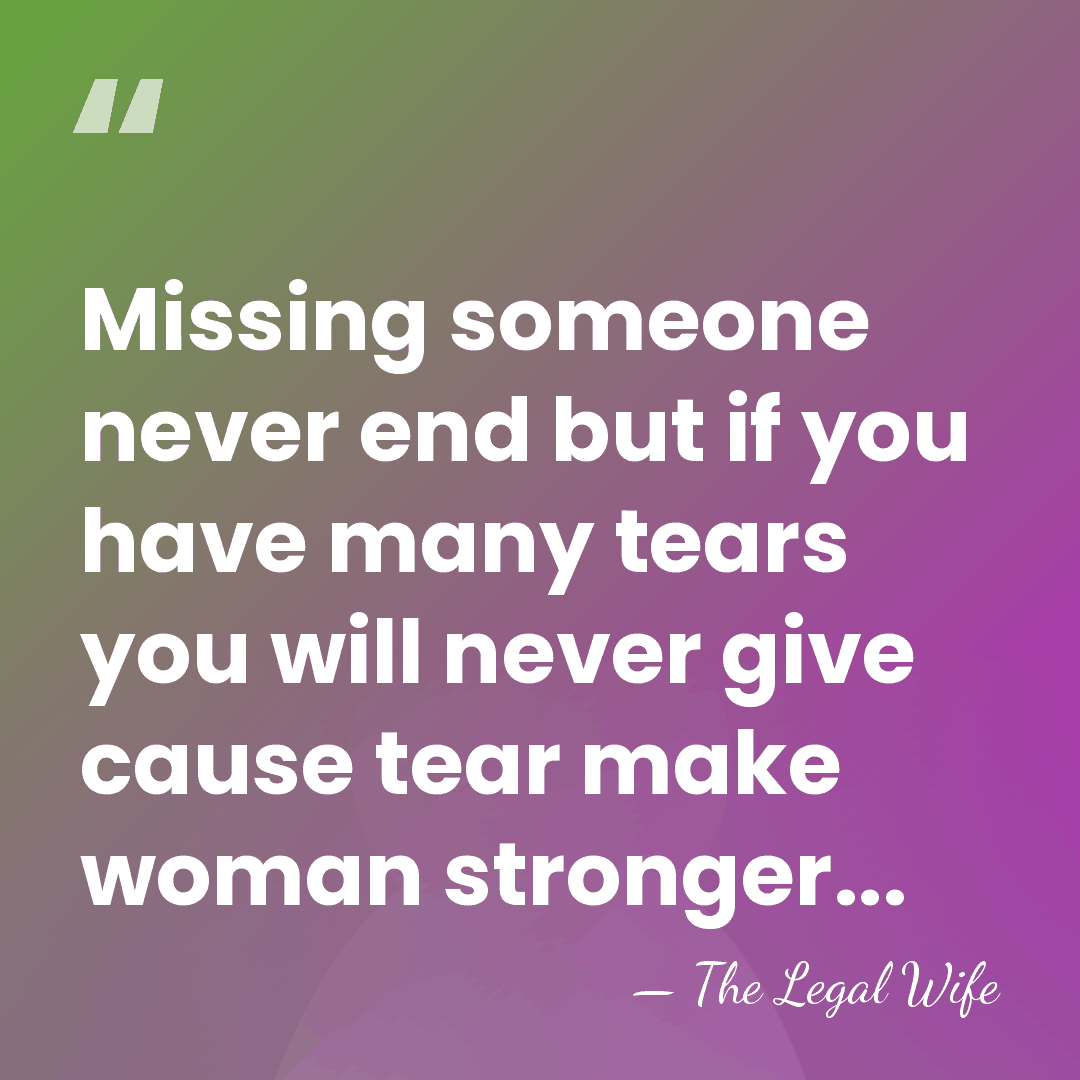 Missing someone never end but if you have many tears you will&hellip; - The Legal Wife