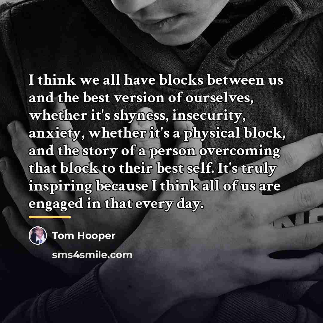 “I think we all have blocks between us and the…” quote by Tom Hooper