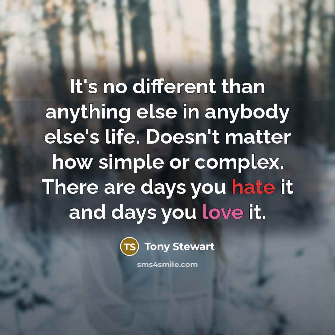 “It's no different than anything else in anybody else's life.…” quote by Tony Stewart
