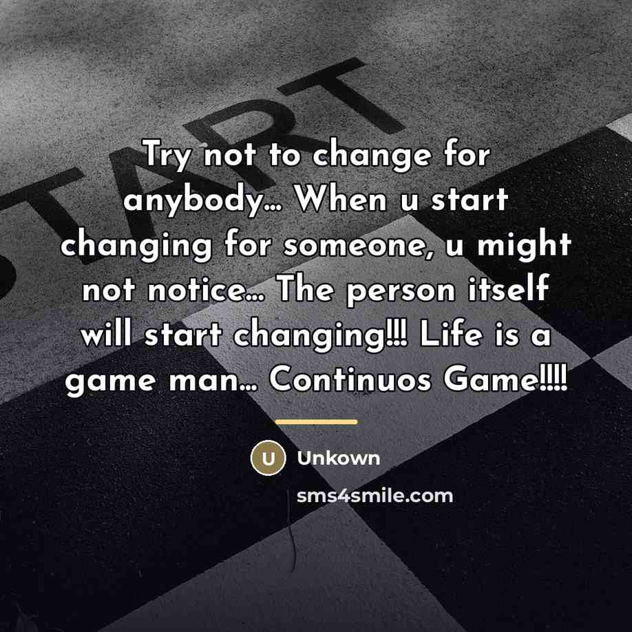 “Try not to change for anybody... When u start changing…” quote by Unkown