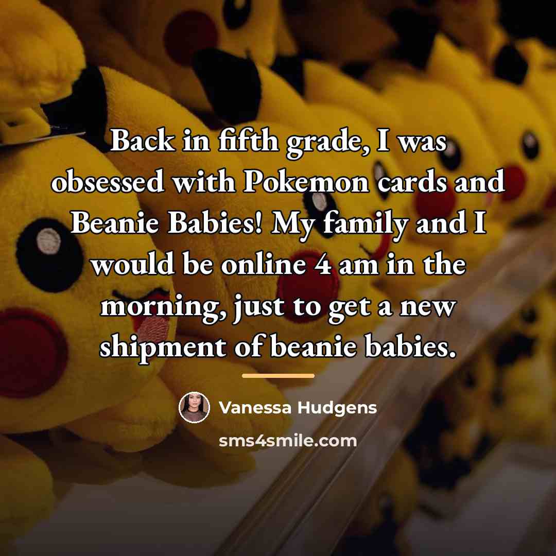 “Back in fifth grade, I was obsessed with Pokemon cards…” quote by Vanessa Hudgens