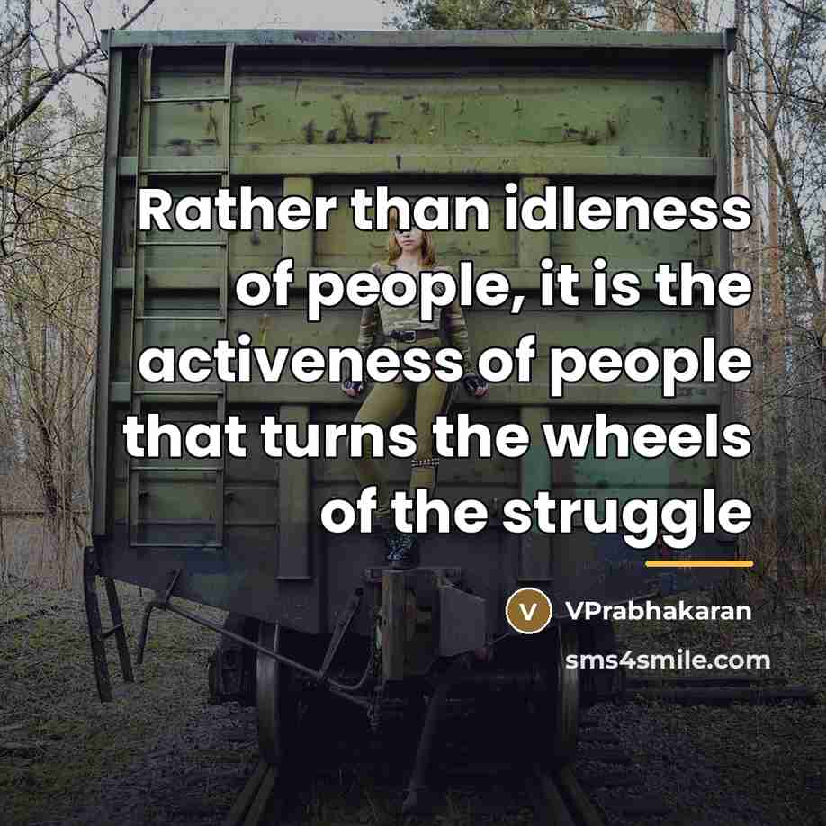“Rather than idleness of people, it is the activeness of…” quote by VPrabhakaran