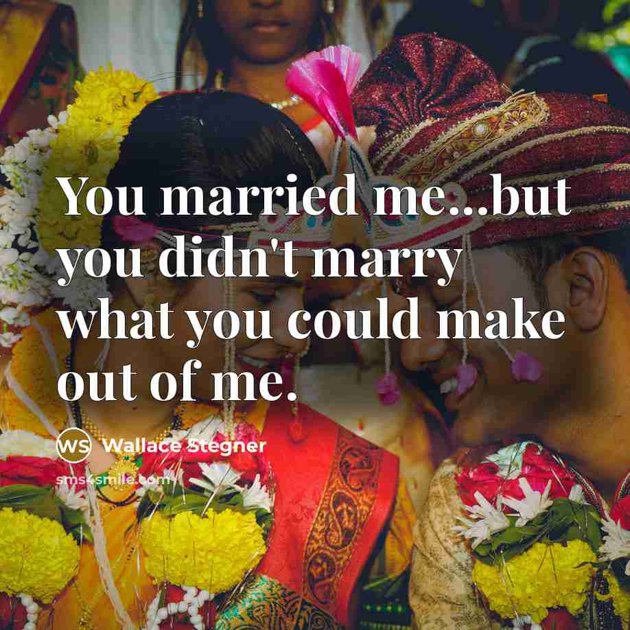 “You married me...but you didn't marry what you could make…” quote by Wallace Stegner