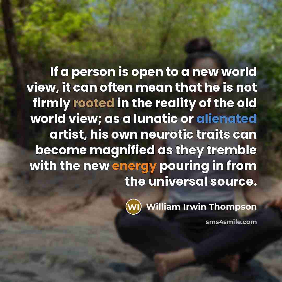 “If a person is open to a new world view,…” quote by William Irwin Thompson