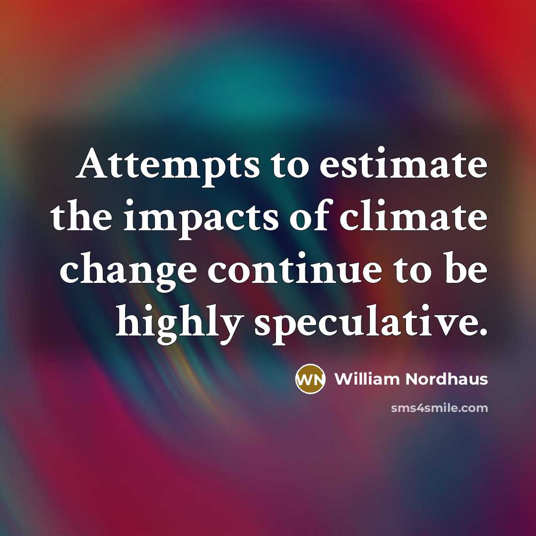 “Attempts to estimate the impacts of climate change continue to…” quote by William Nordhaus