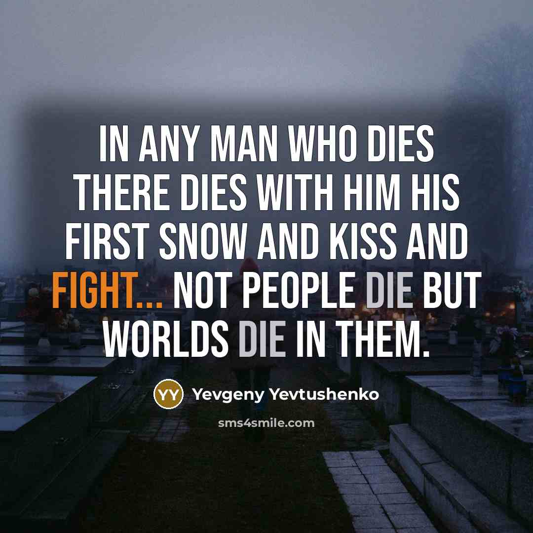 “In any man who dies there dies with him his…” quote by Yevgeny Yevtushenko
