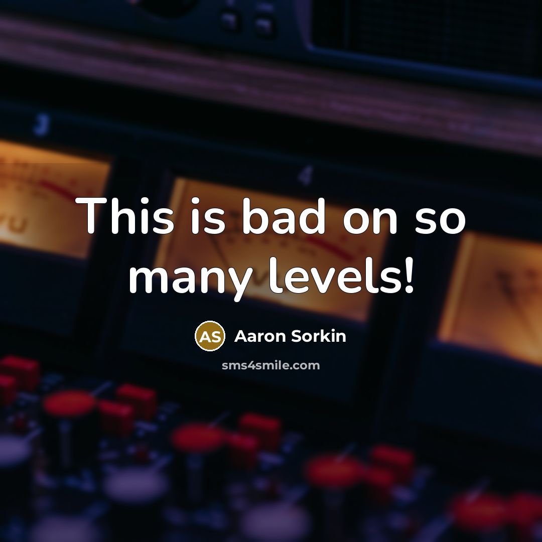“This is bad on so many levels!…” quote by Aaron Sorkin