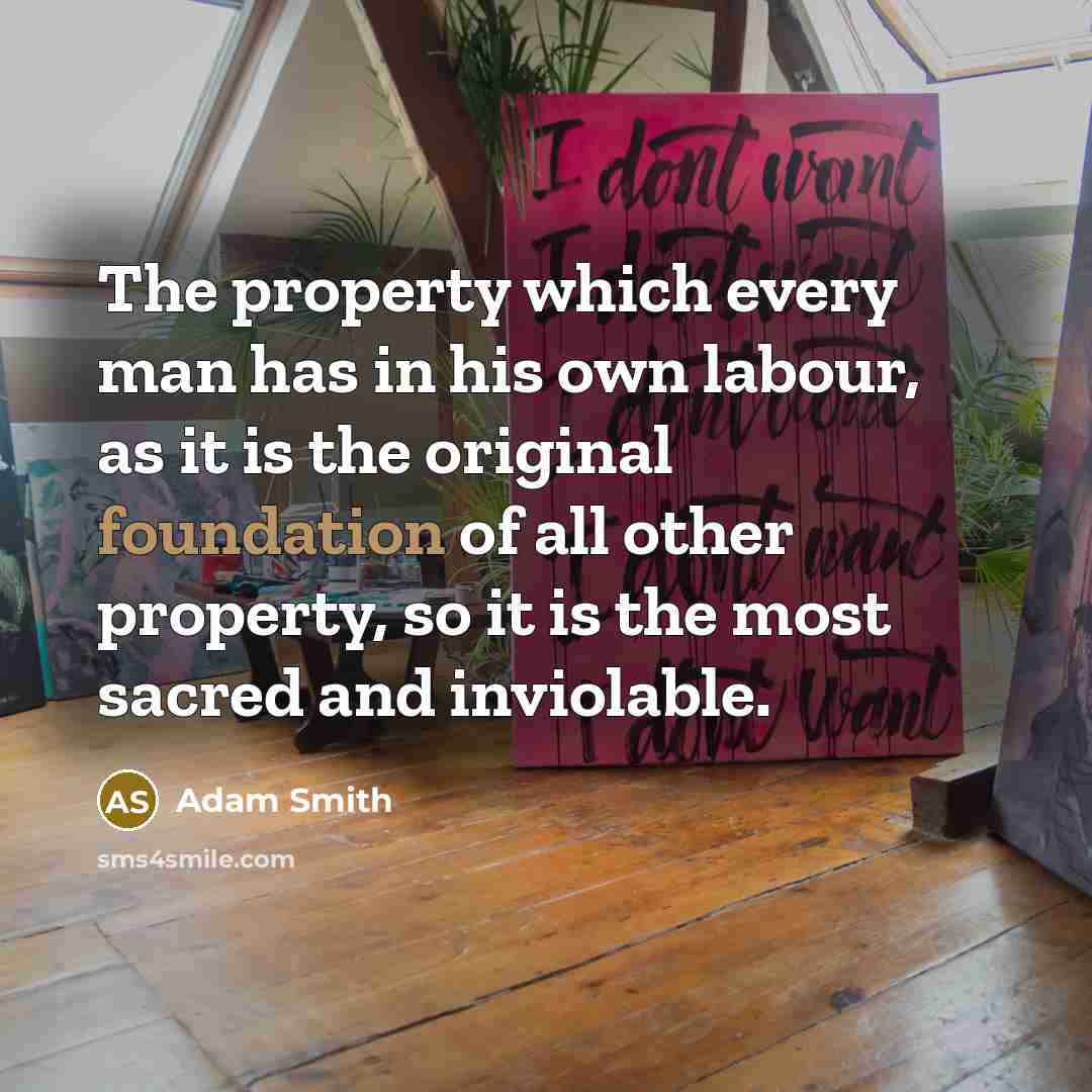 “The property which every man has in his own labour,…” quote by Adam Smith