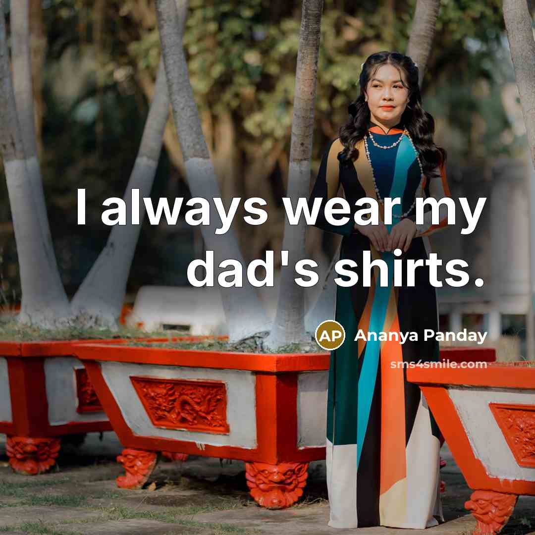 “I always wear my dad's shirts.…” quote by Ananya Panday