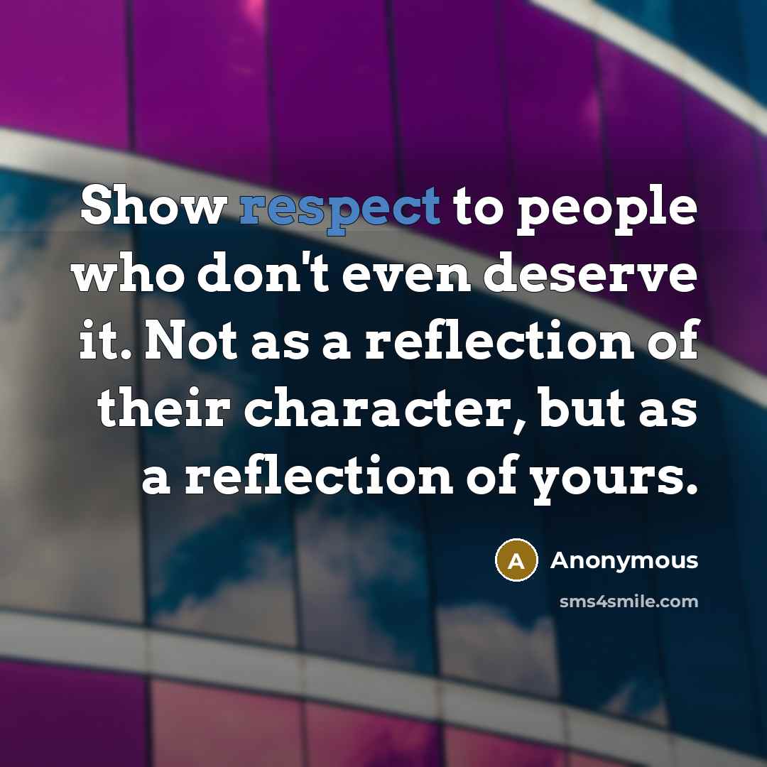 “Show respect to people who don't even deserve it. Not…” quote by Anonymous