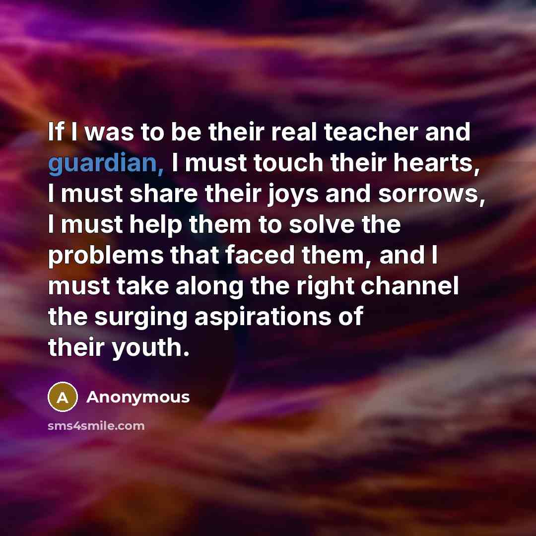 “If I was to be their real teacher and guardian,…” quote by Anonymous