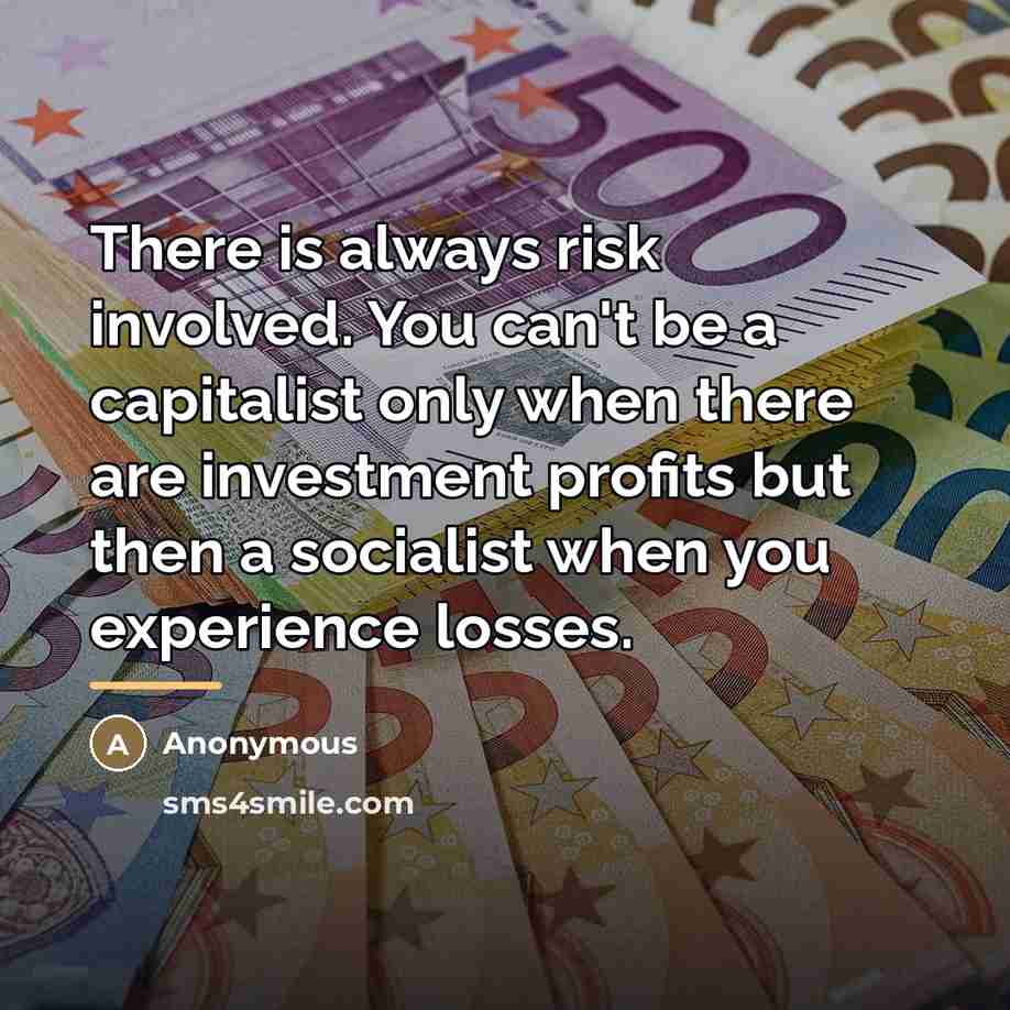 “There is always risk involved. You can't be a capitalist…” quote by Anonymous
