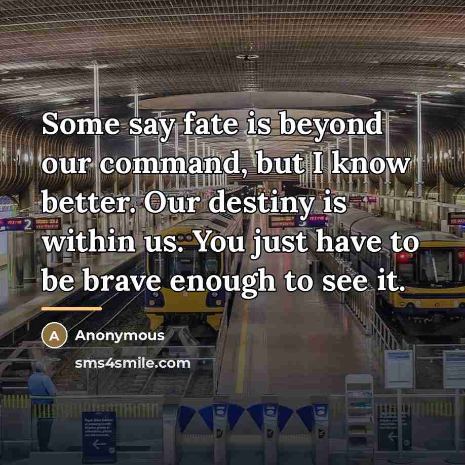 “Some say fate is beyond our command, but I know…” quote by Anonymous