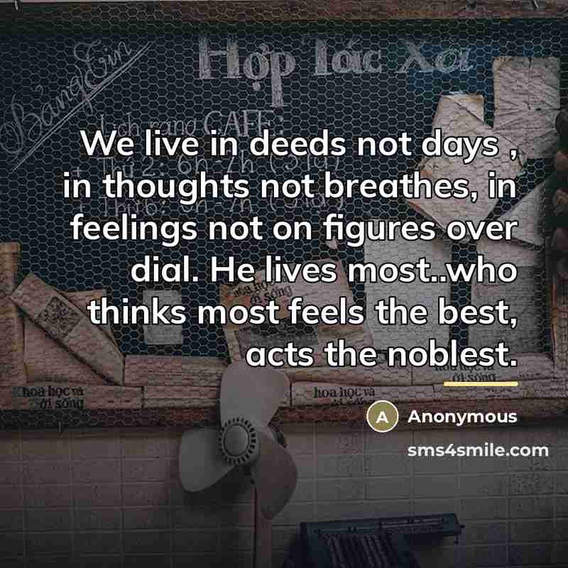 “We live in deeds not days , in thoughts not…” quote by Anonymous