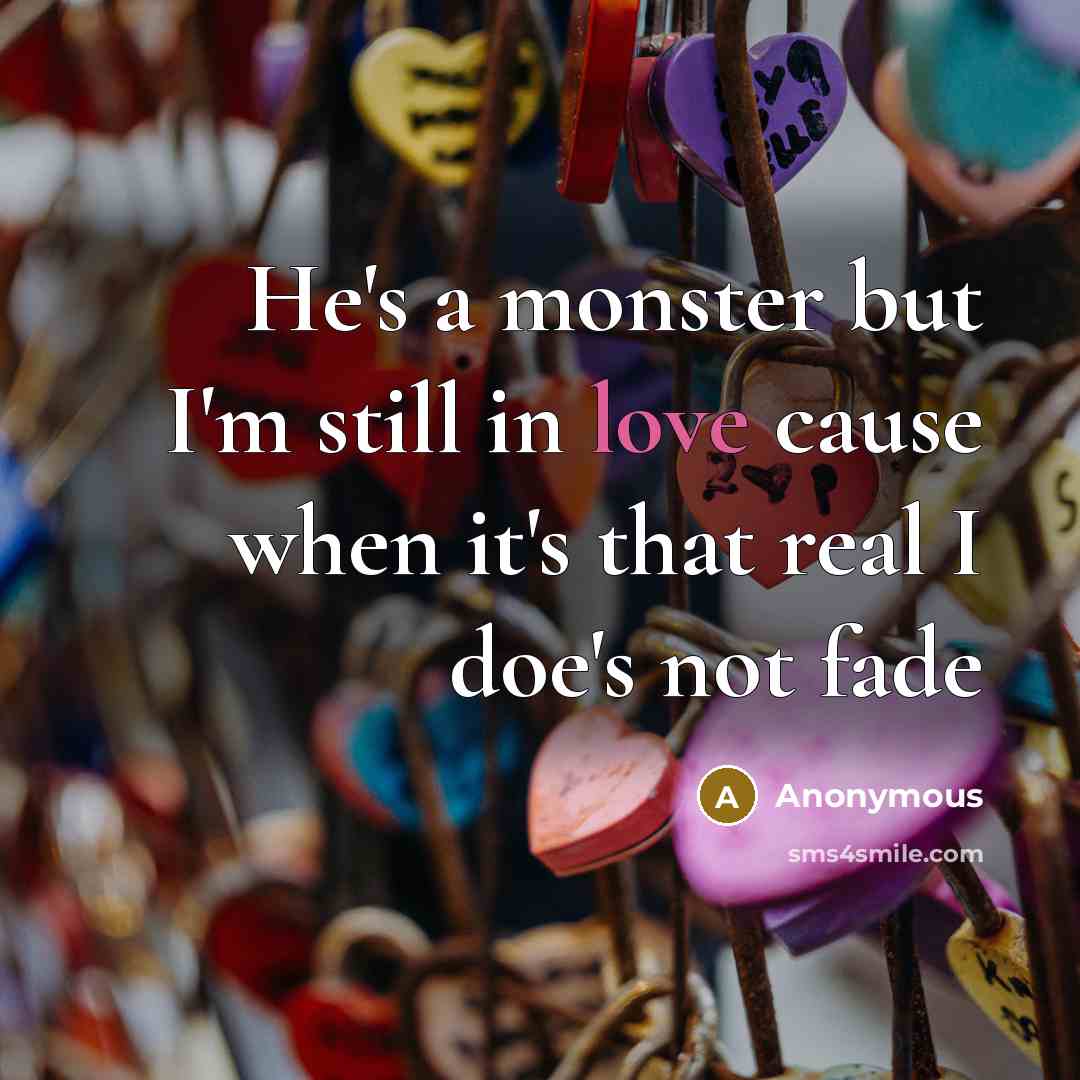 “He's a monster but I'm still in love cause when…” quote by Anonymous