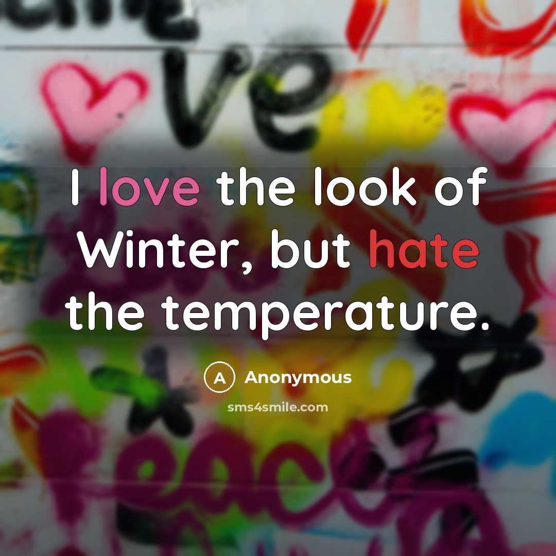 “I love the look of Winter, but hate the temperature.…” quote by Anonymous
