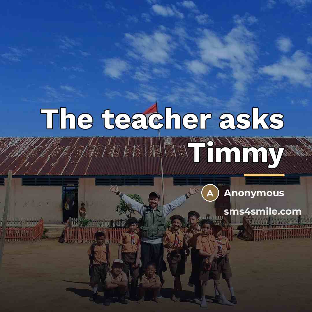 “The teacher asks Timmy…” quote by Anonymous