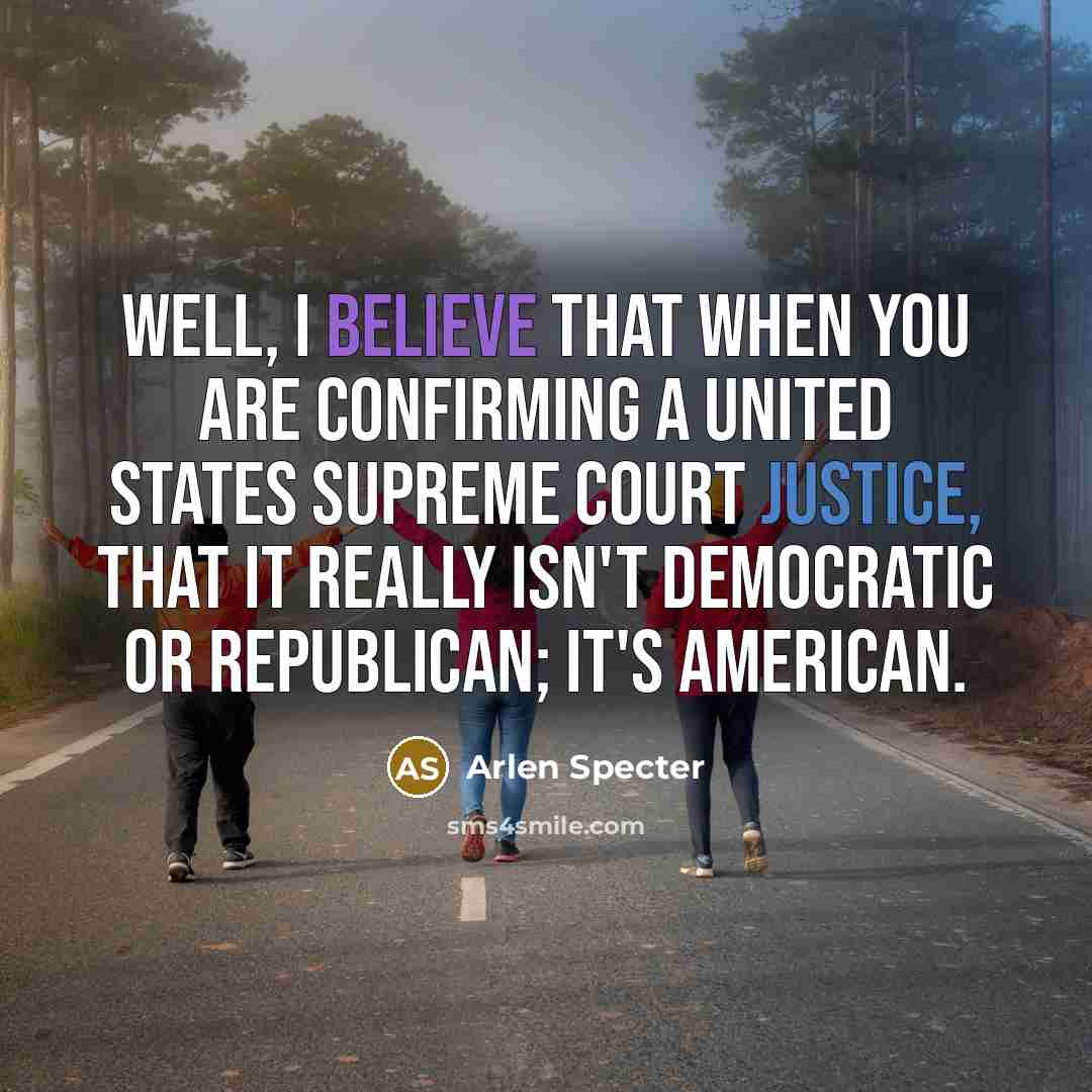 “Well, I believe that when you are confirming a United…” quote by Arlen Specter