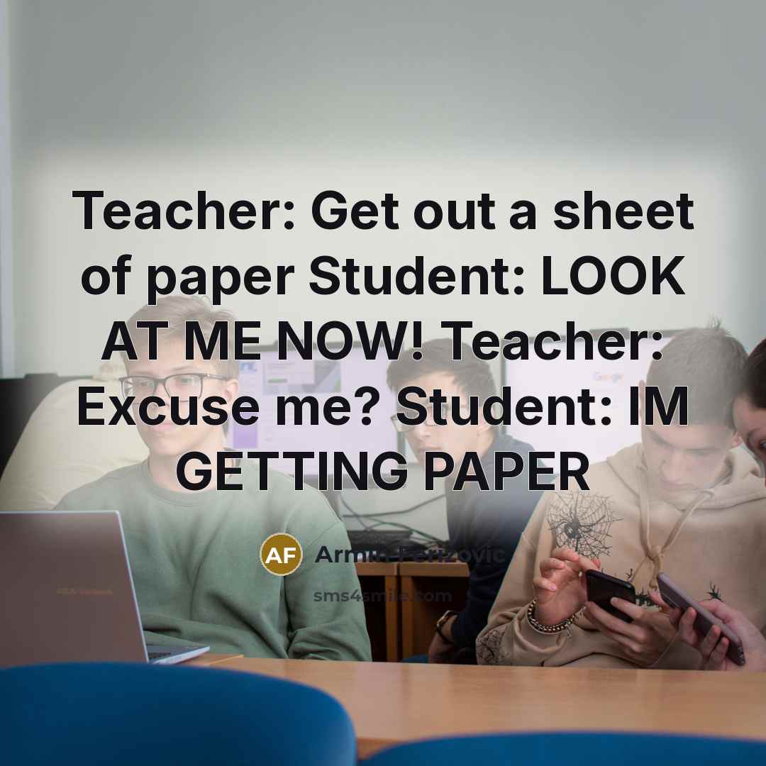 “Teacher: Get out a sheet of paper Student: LOOK AT…” quote by Armin Ferizovic
