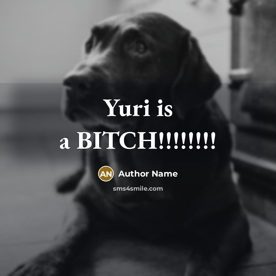 “Yuri is a BITCH!!!!!!!!” quote by Author Name