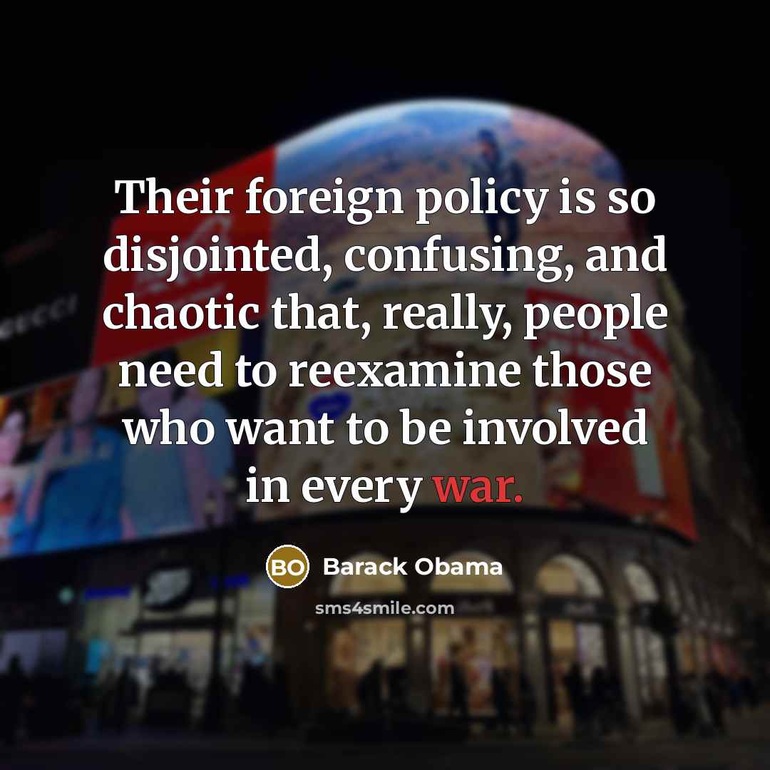 “Their foreign policy is so disjointed, confusing, and chaotic that,…” quote by Barack Obama