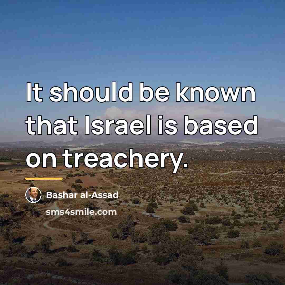 “It should be known that Israel is based on treachery.…” quote by Bashar al-Assad