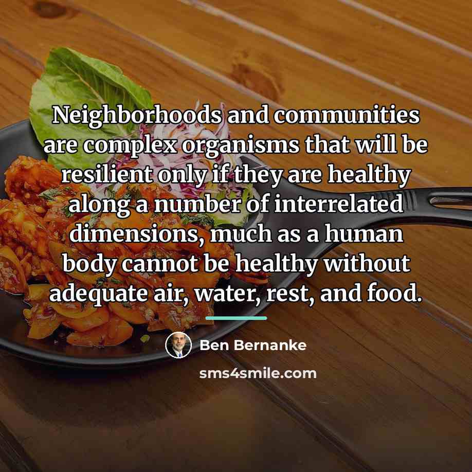 “Neighborhoods and communities are complex organisms that will be resilient…” quote by Ben Bernanke