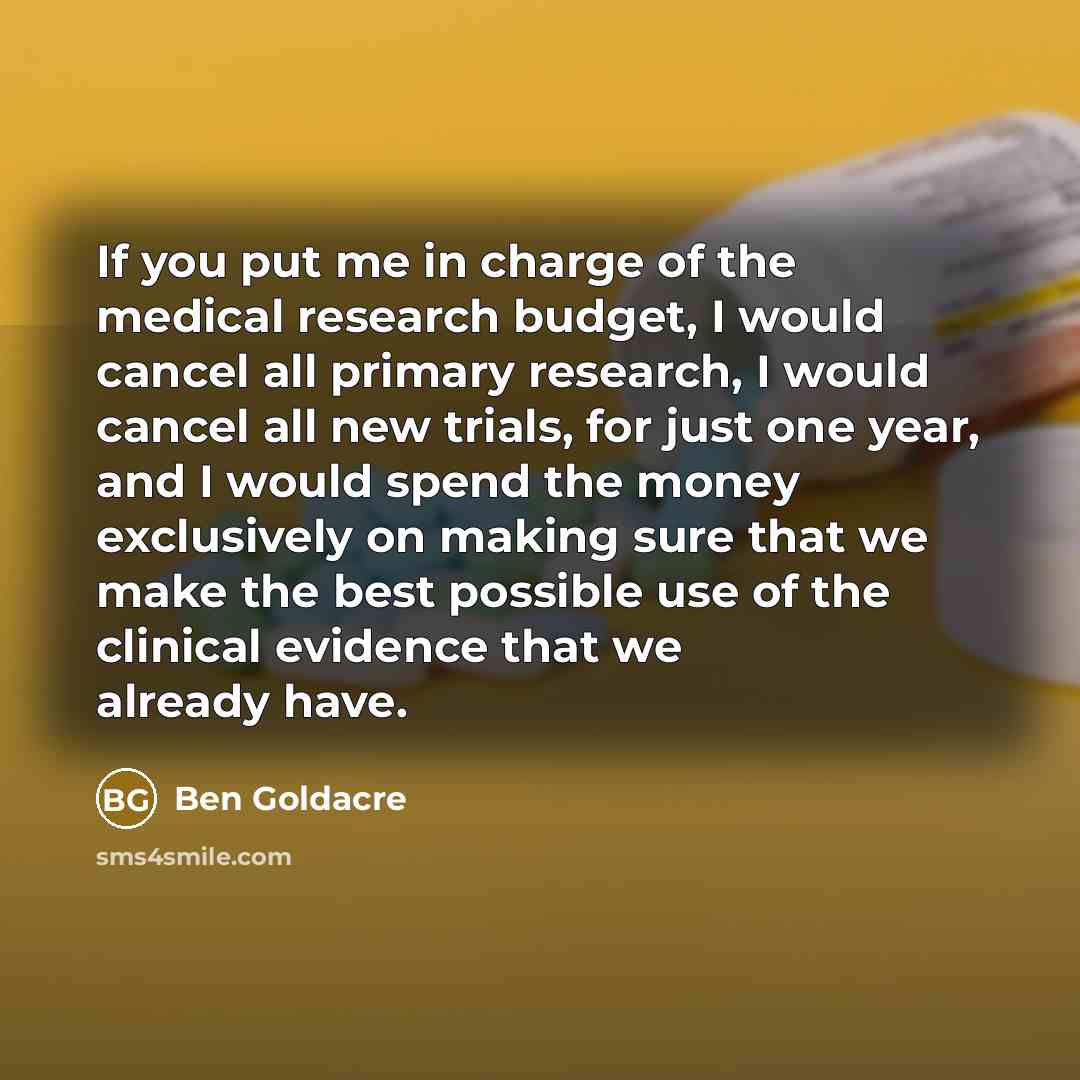 “If you put me in charge of the medical research…” quote by Ben Goldacre