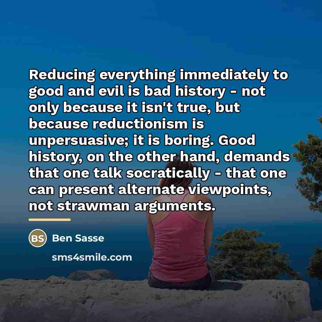 “Reducing everything immediately to good and evil is bad history…” quote by Ben Sasse