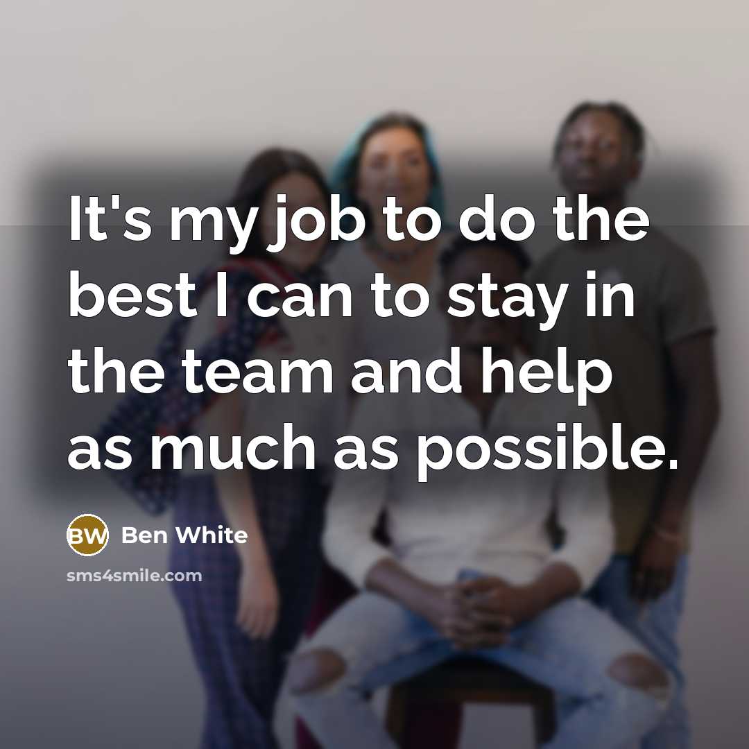 “It's my job to do the best I can to…” quote by Ben White