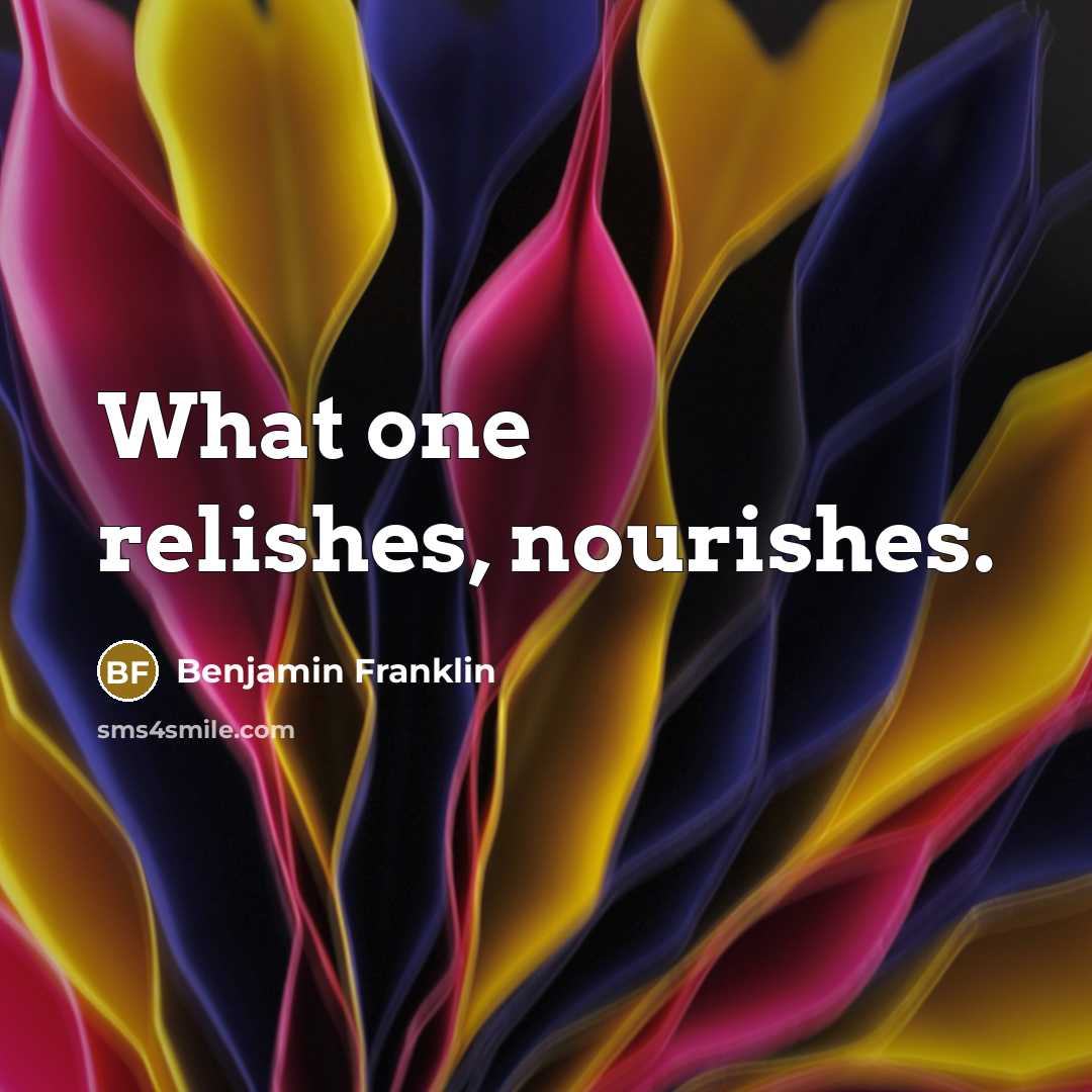 “What one relishes, nourishes.…” quote by Benjamin Franklin