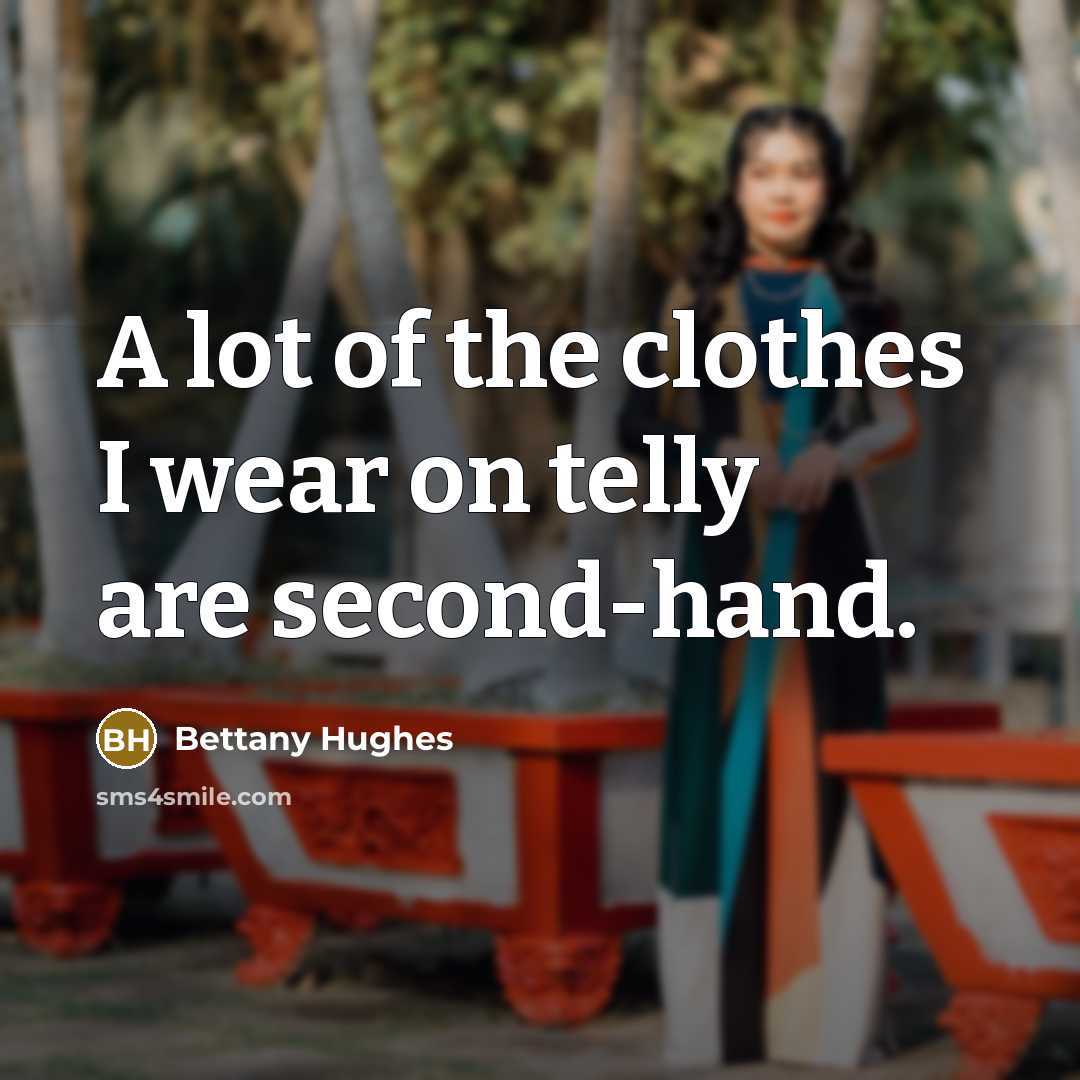 “A lot of the clothes I wear on telly are…” quote by Bettany Hughes