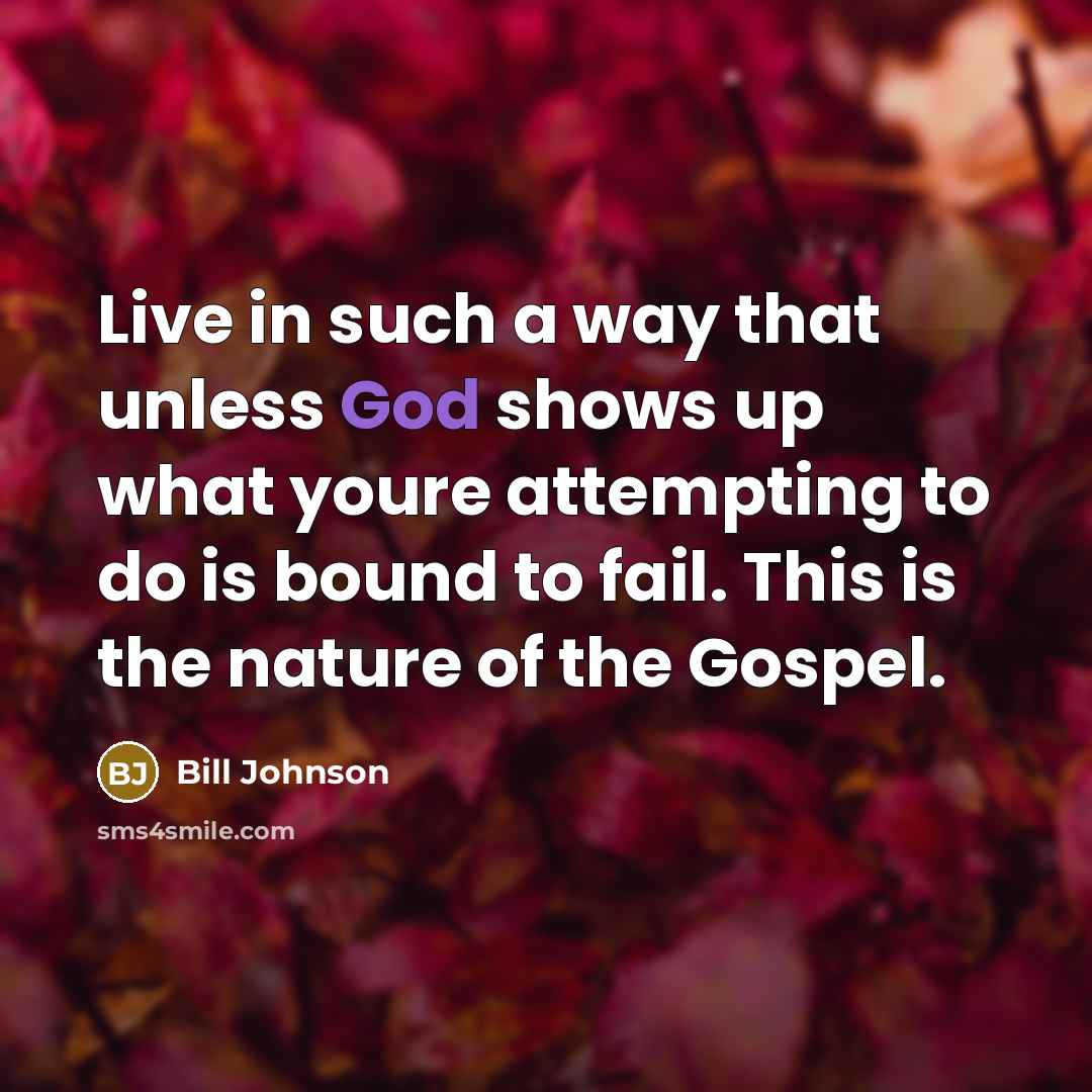 “Live in such a way that unless God shows up…” quote by Bill Johnson