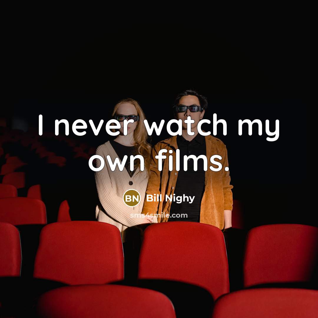 “I never watch my own films.…” quote by Bill Nighy