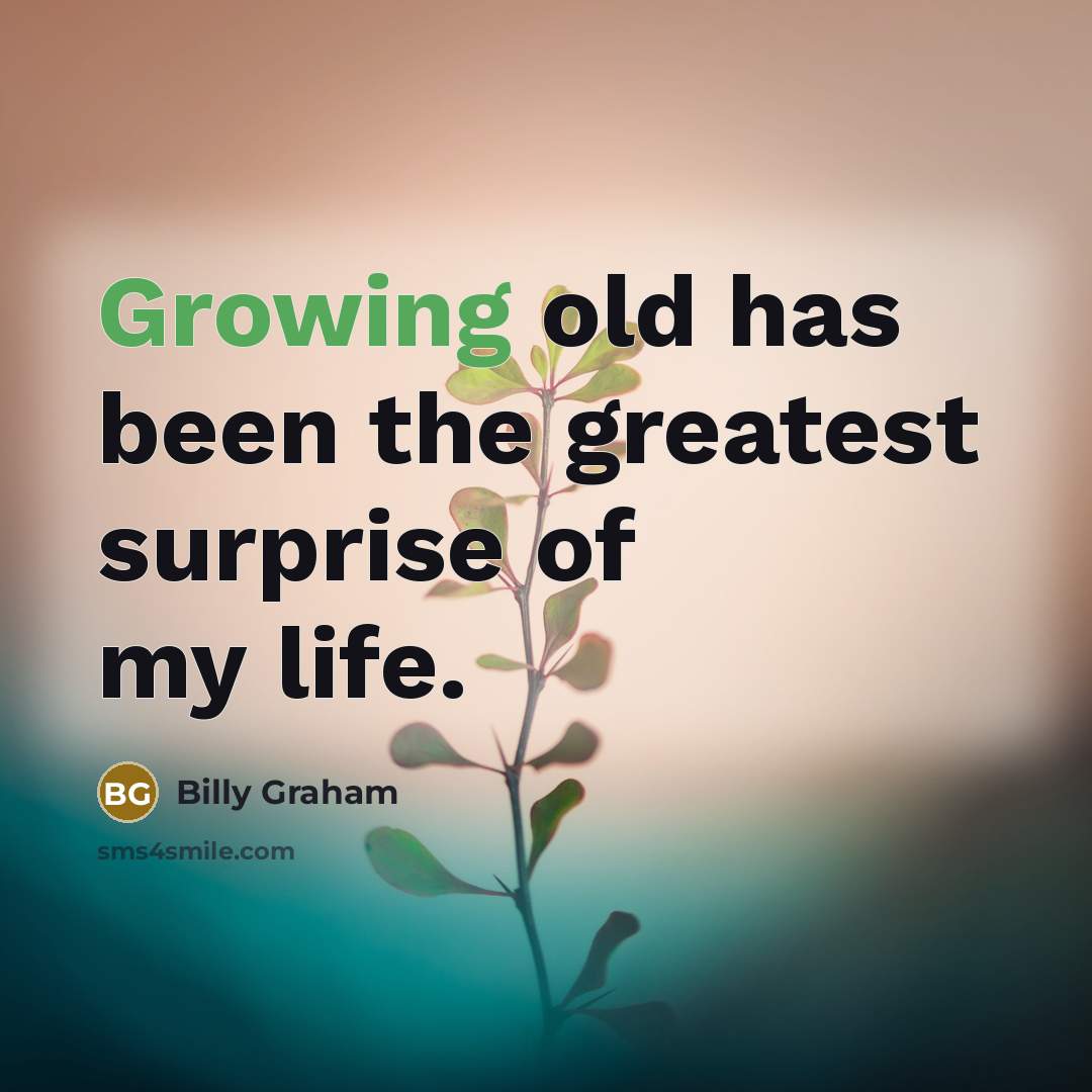 “Growing old has been the greatest surprise of my life.…” quote by Billy Graham
