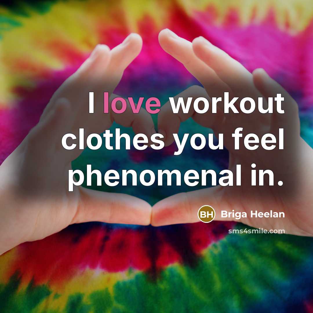 “I love workout clothes you feel phenomenal in.…” quote by Briga Heelan