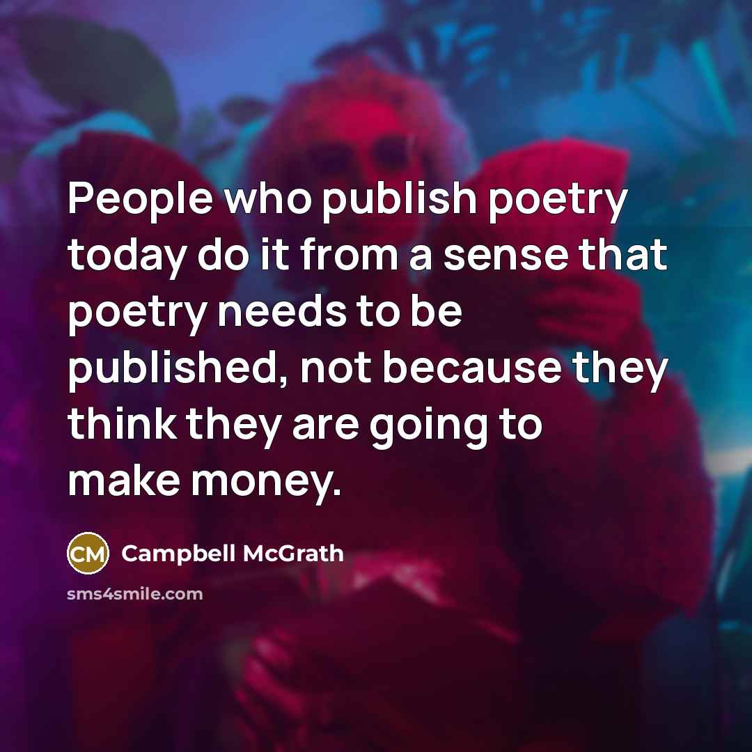 “People who publish poetry today do it from a sense…” quote by Campbell McGrath