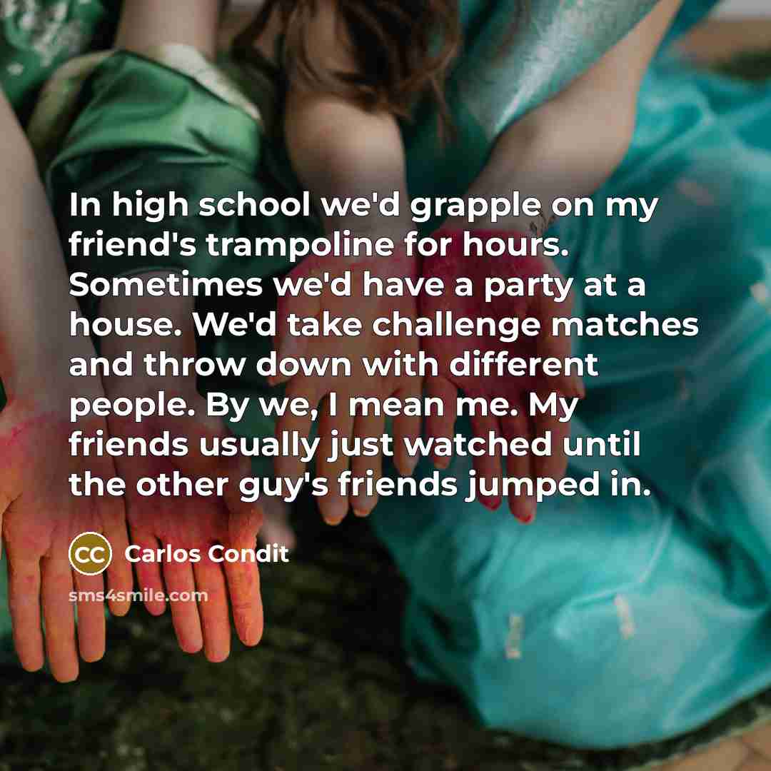 “In high school we'd grapple on my friend's trampoline for…” quote by Carlos Condit