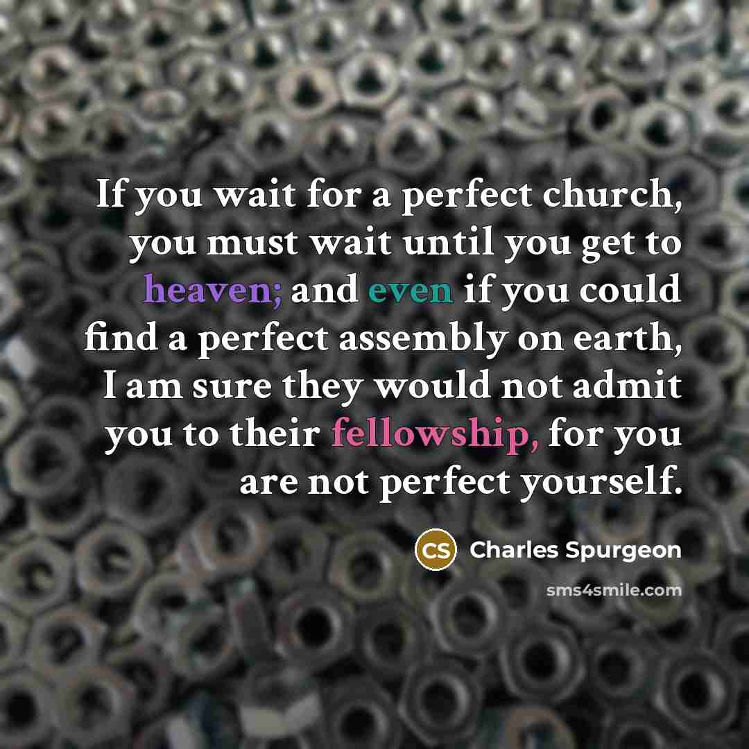 “If you wait for a perfect church, you must wait…” quote by Charles Spurgeon