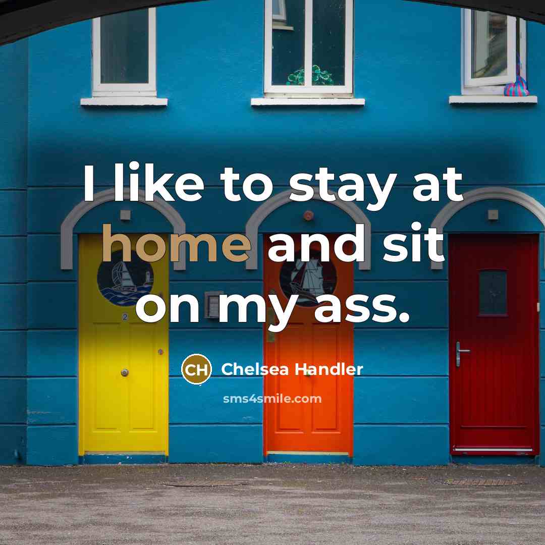 “I like to stay at home and sit on my…” quote by Chelsea Handler