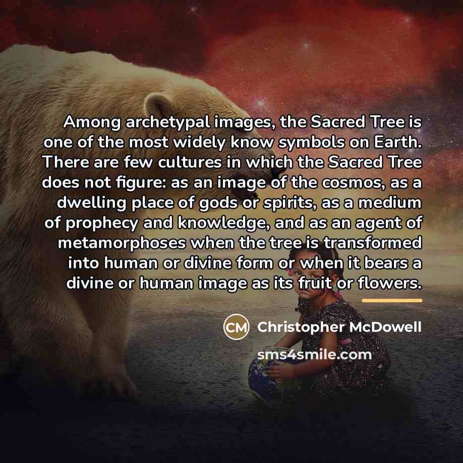 “Among archetypal images, the Sacred Tree is one of the…” quote by Christopher McDowell