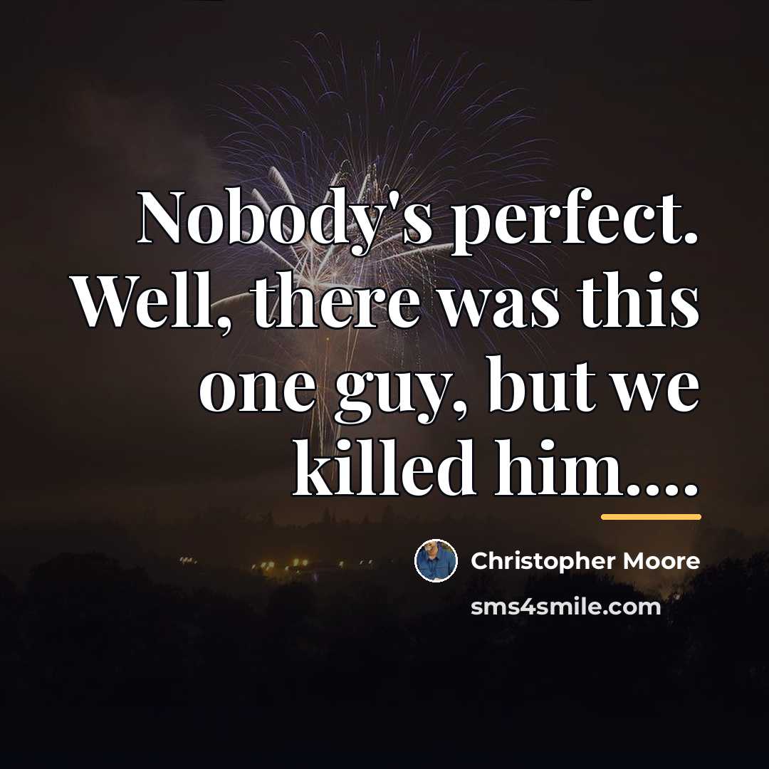 “Nobody's perfect. Well, there was this one guy, but we…” quote by Christopher Moore