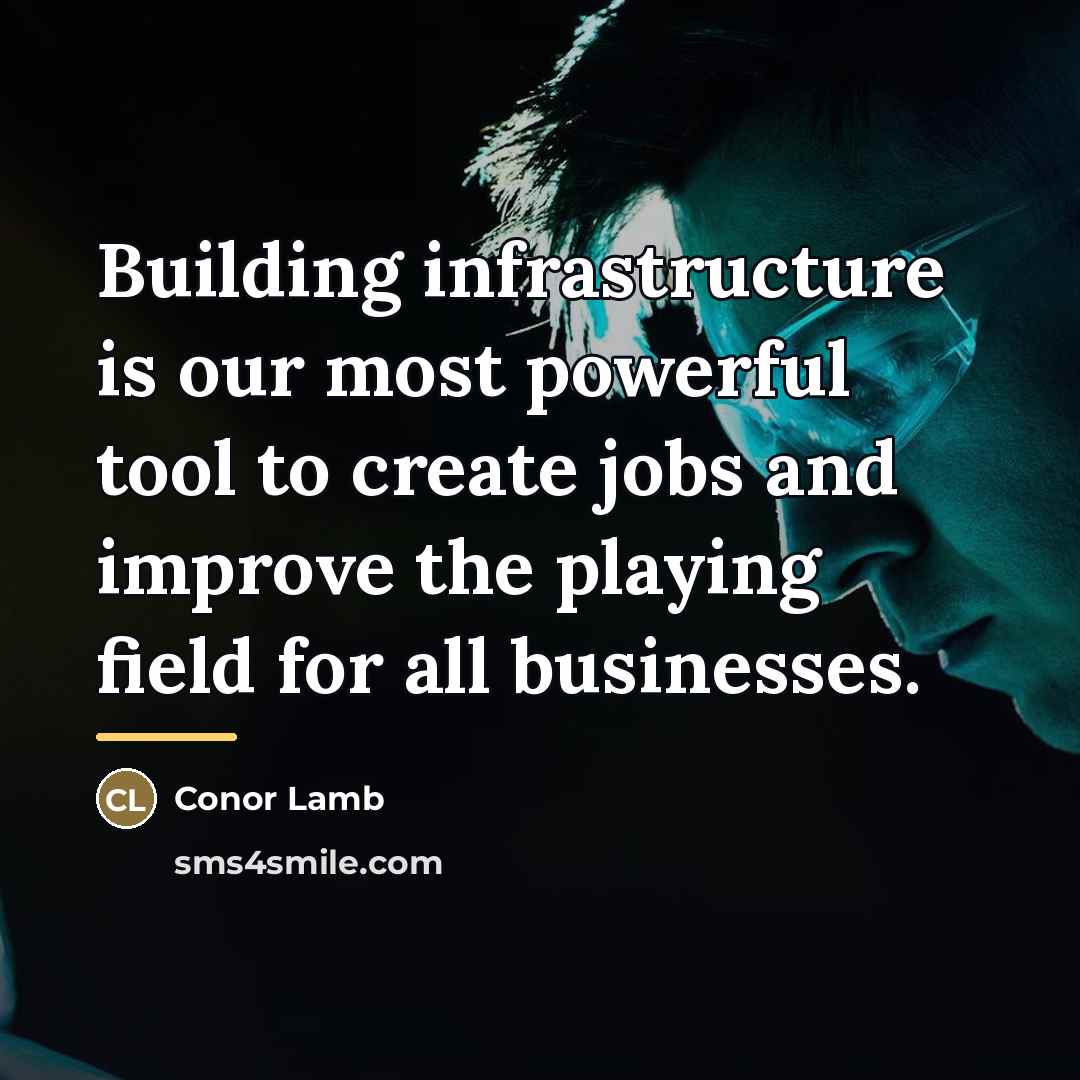 “Building infrastructure is our most powerful tool to create jobs…” quote by Conor Lamb