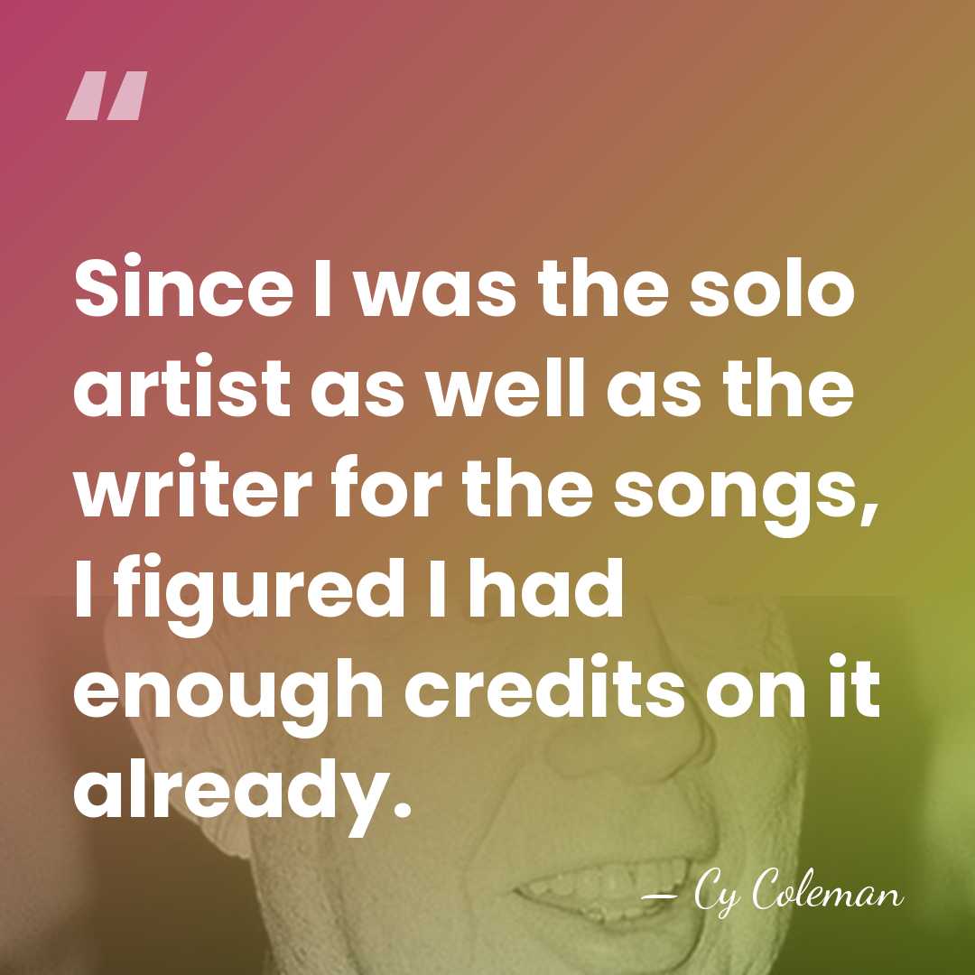 Since I was the solo artist as well as the writer for&hellip; - Cy Coleman