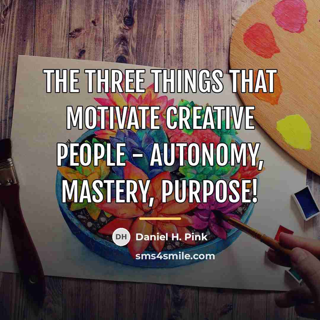 “The three things that motivate creative people - autonomy, mastery,…” quote by Daniel H. Pink