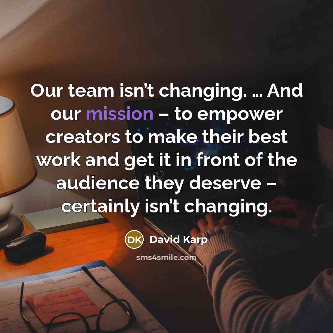 “Our team isn’t changing. … And our mission – to…” quote by David Karp